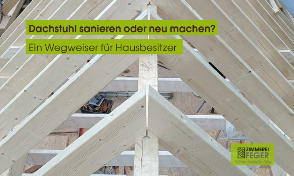Neu aufgebauter Dachstuhl von oben. Zimmerei Feger Logo in der rechten Ecke. zwei Balken mit der Aufschrift " Dachstuhl sanieren oder neu machen ? Ein Wegweiser für Hausbesitzer"